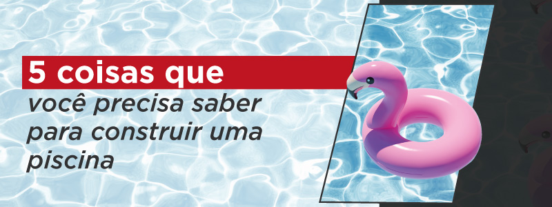 5 COISAS QUE VOCÊ PRECISA SABER PARA CONSTRUIR UMA PISCINA